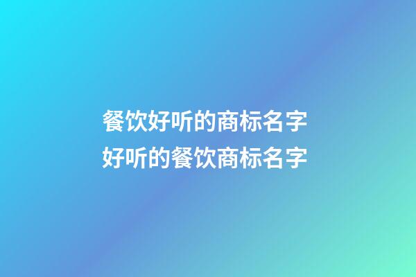 餐饮好听的商标名字 好听的餐饮商标名字